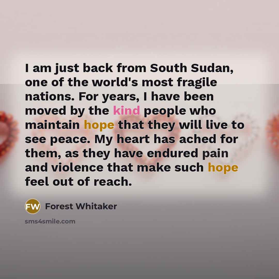 “I am just back from South Sudan, one of the…” quote by Forest Whitaker