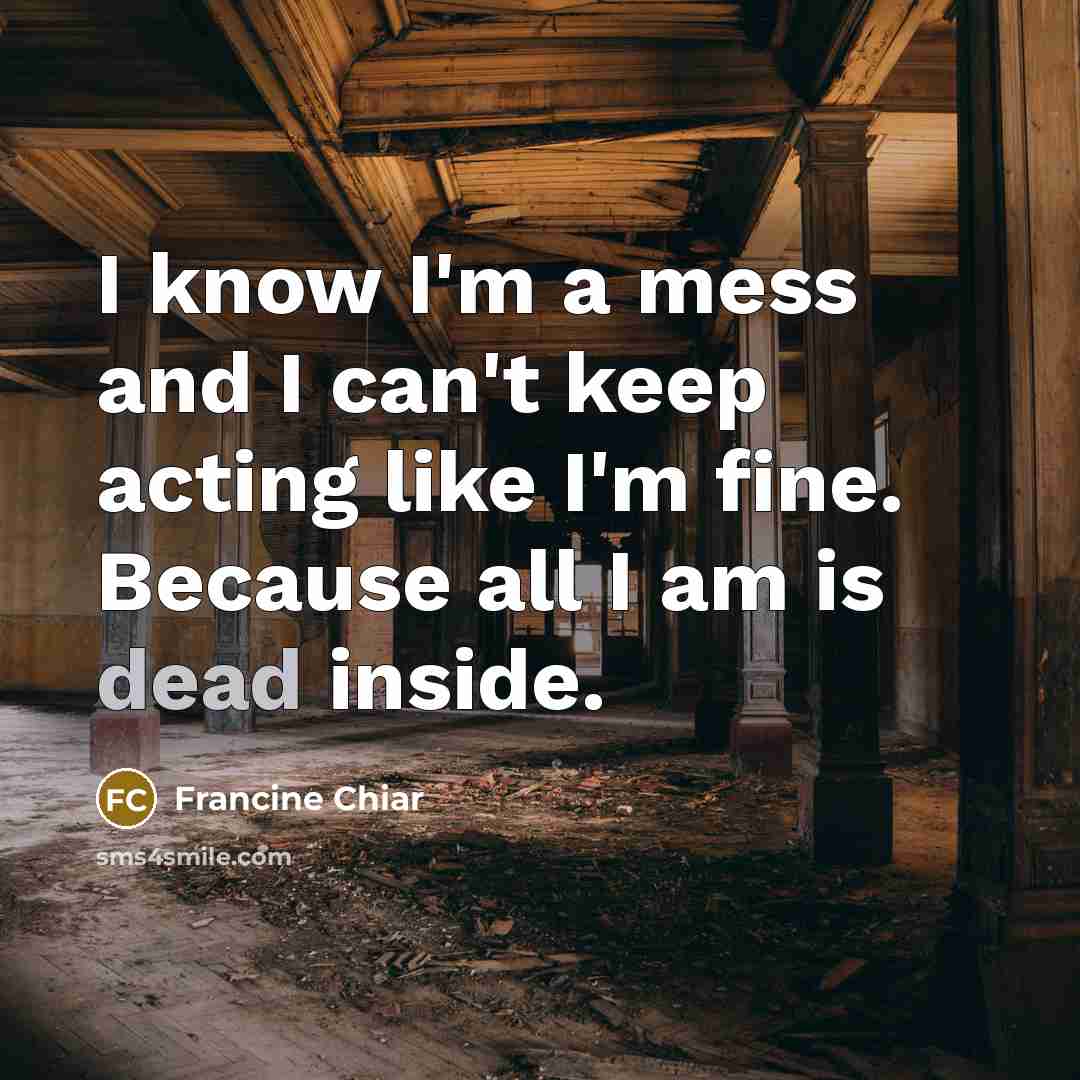 “I know I'm a mess and I can't keep acting…” quote by Francine Chiar