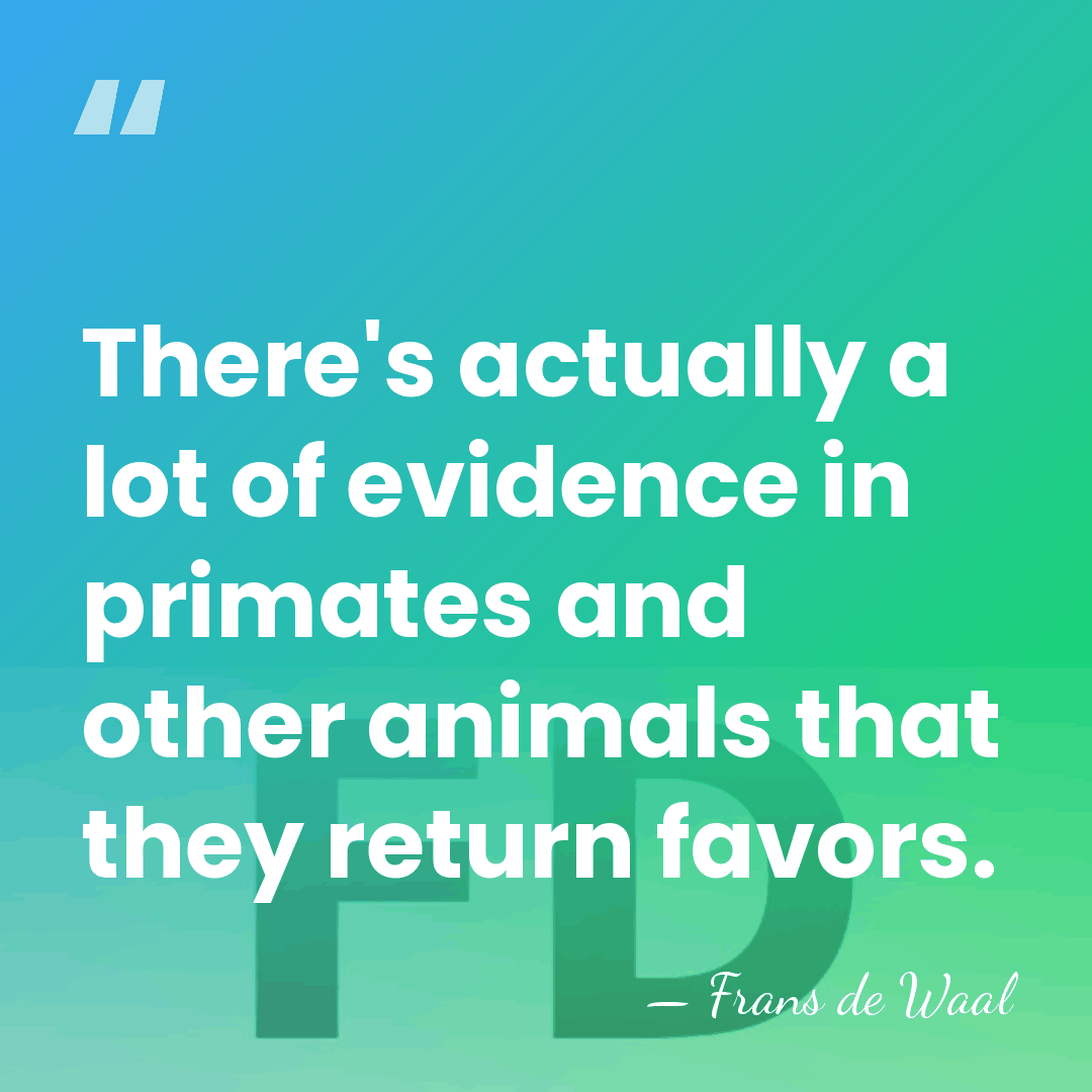 There's actually a lot of evidence in primates and other animals that&hellip; - Frans de Waal