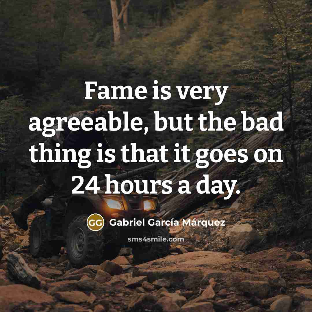 “Fame is very agreeable, but the bad thing is that…” quote by Gabriel Garcia Marquez