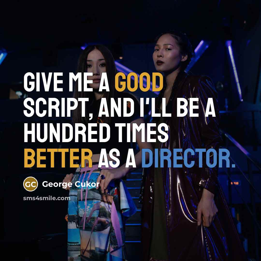 “Give me a good script, and I'll be a hundred times better as a director.” quote by George Cukor