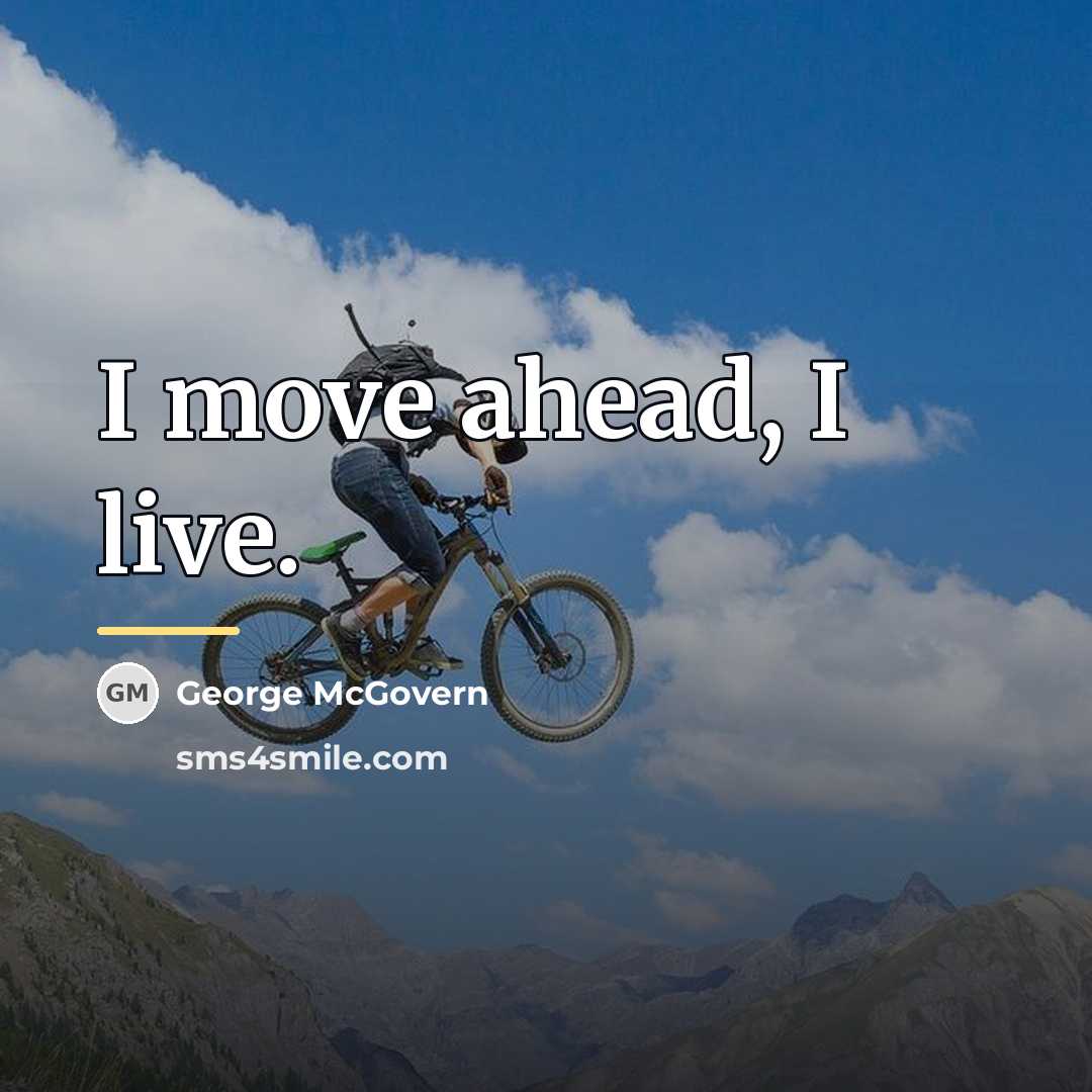 “I move ahead, I live.…” quote by George McGovern