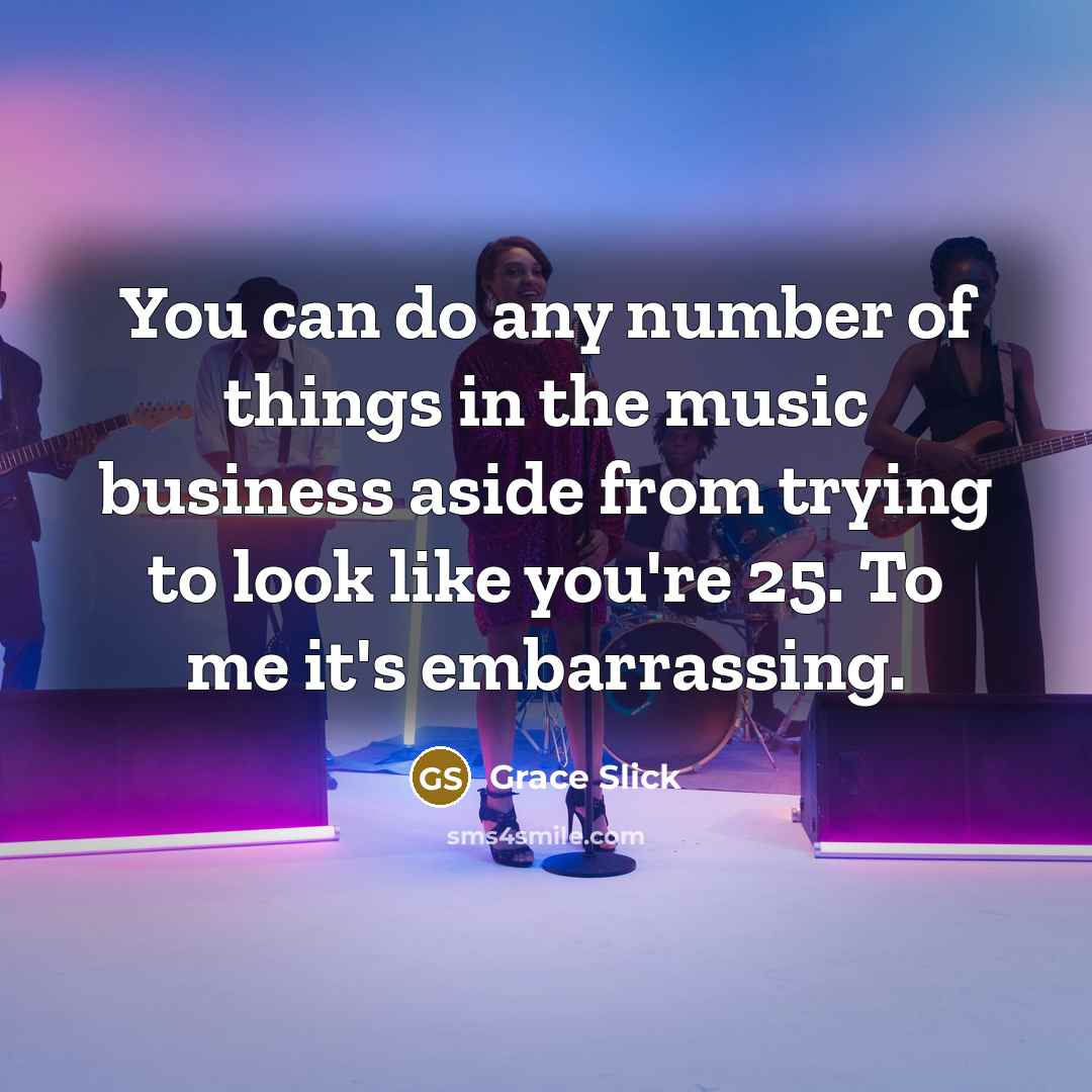 “You can do any number of things in the music…” quote by Grace Slick