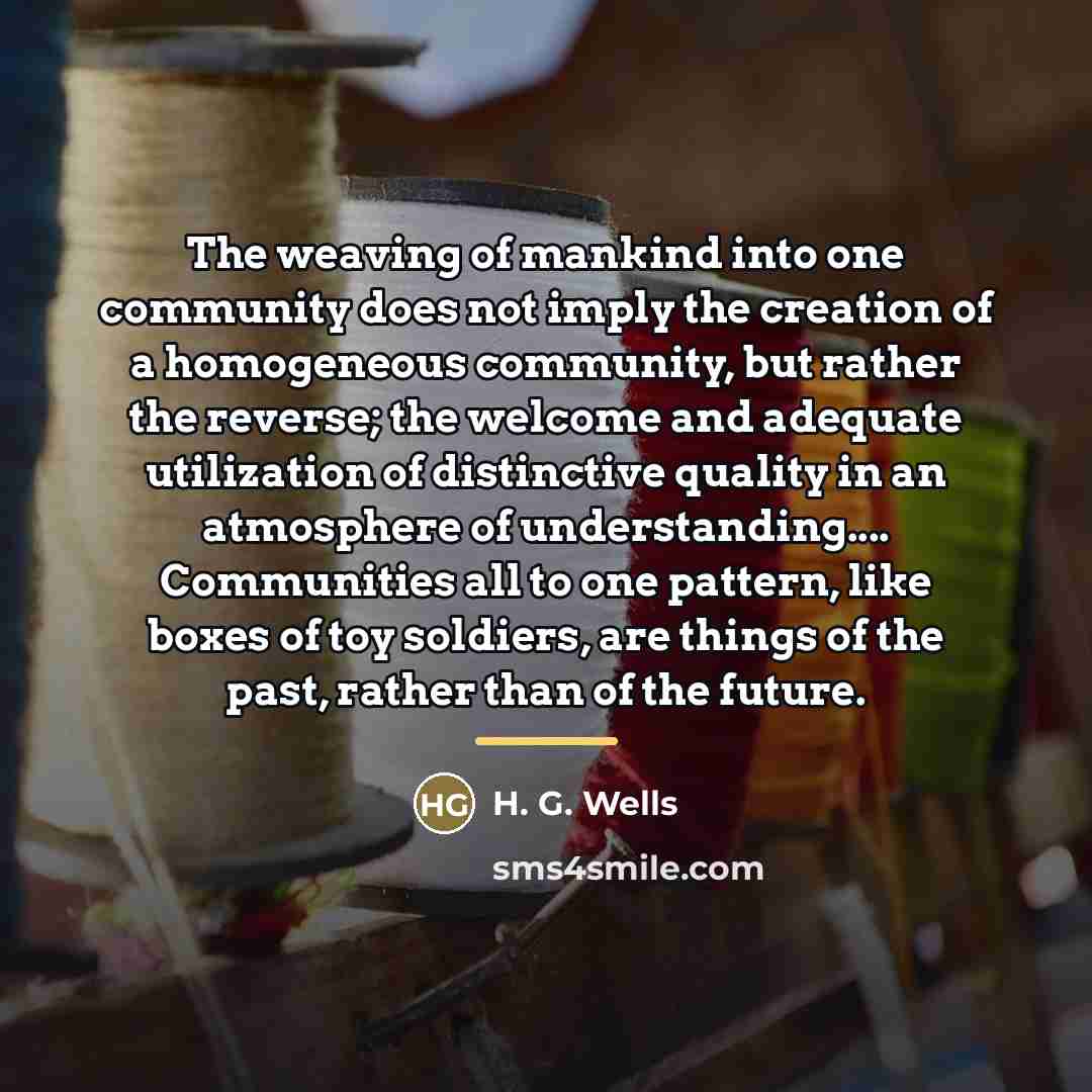 “The weaving of mankind into one community does not imply…” quote by H. G. Wells