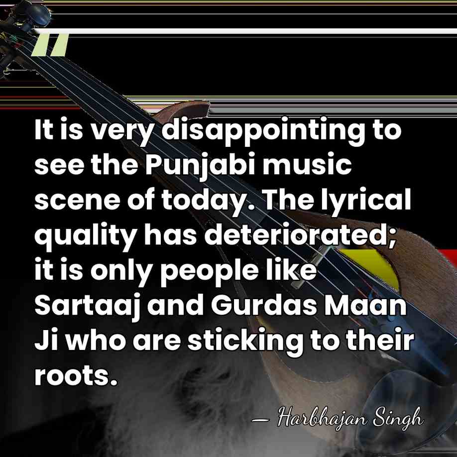 It is very disappointing to see the Punjabi music scene of today.&hellip; - Harbhajan Singh
