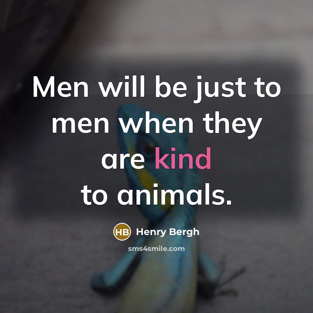 “Men will be just to men when they are kind…” quote by Henry Bergh