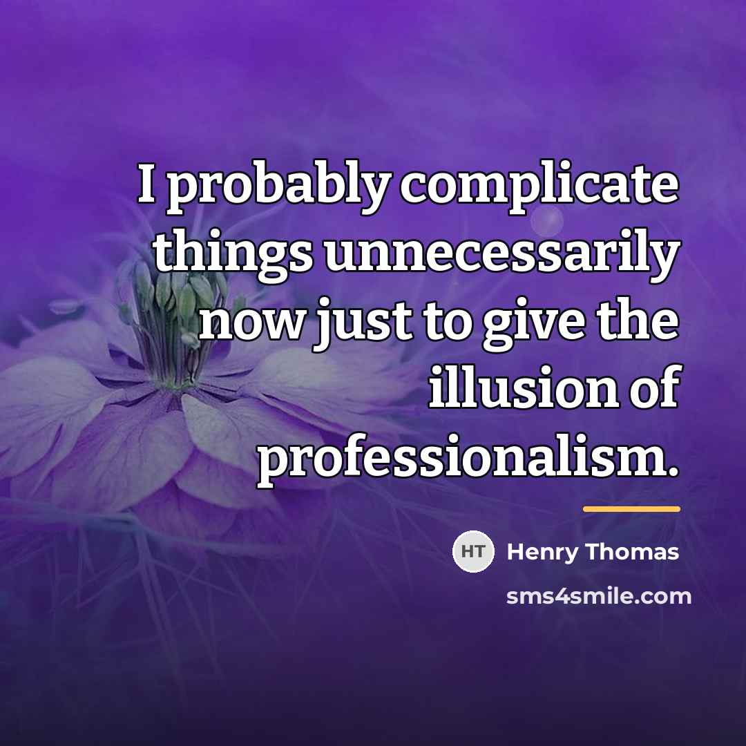 “I probably complicate things unnecessarily now just to give the…” quote by Henry Thomas