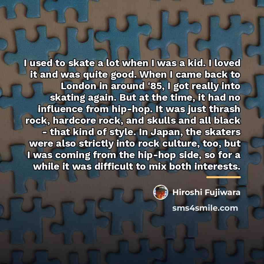 “I used to skate a lot when I was a…” quote by Hiroshi Fujiwara