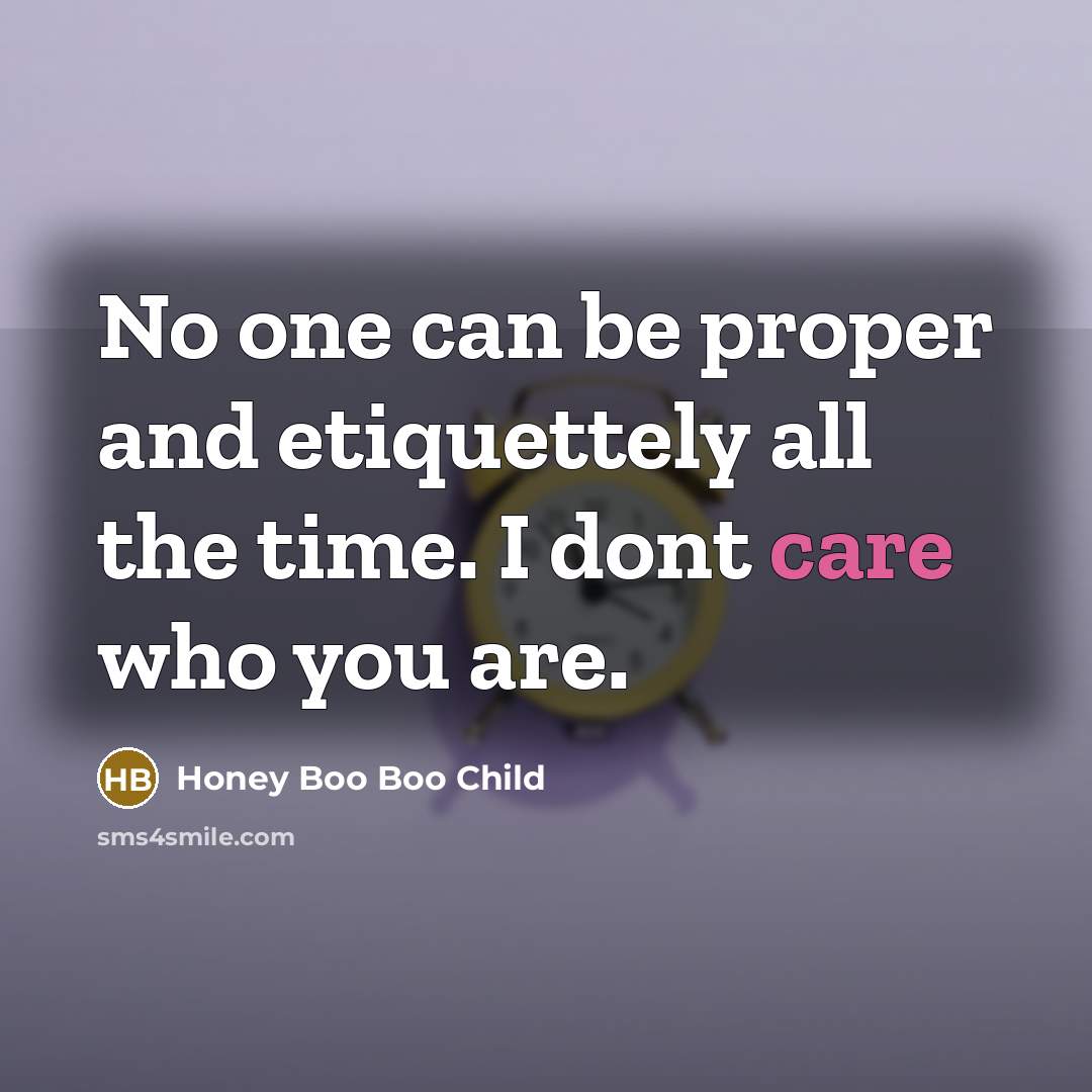 “No one can be proper and etiquettely all the time.…” quote by Honey Boo Boo Child