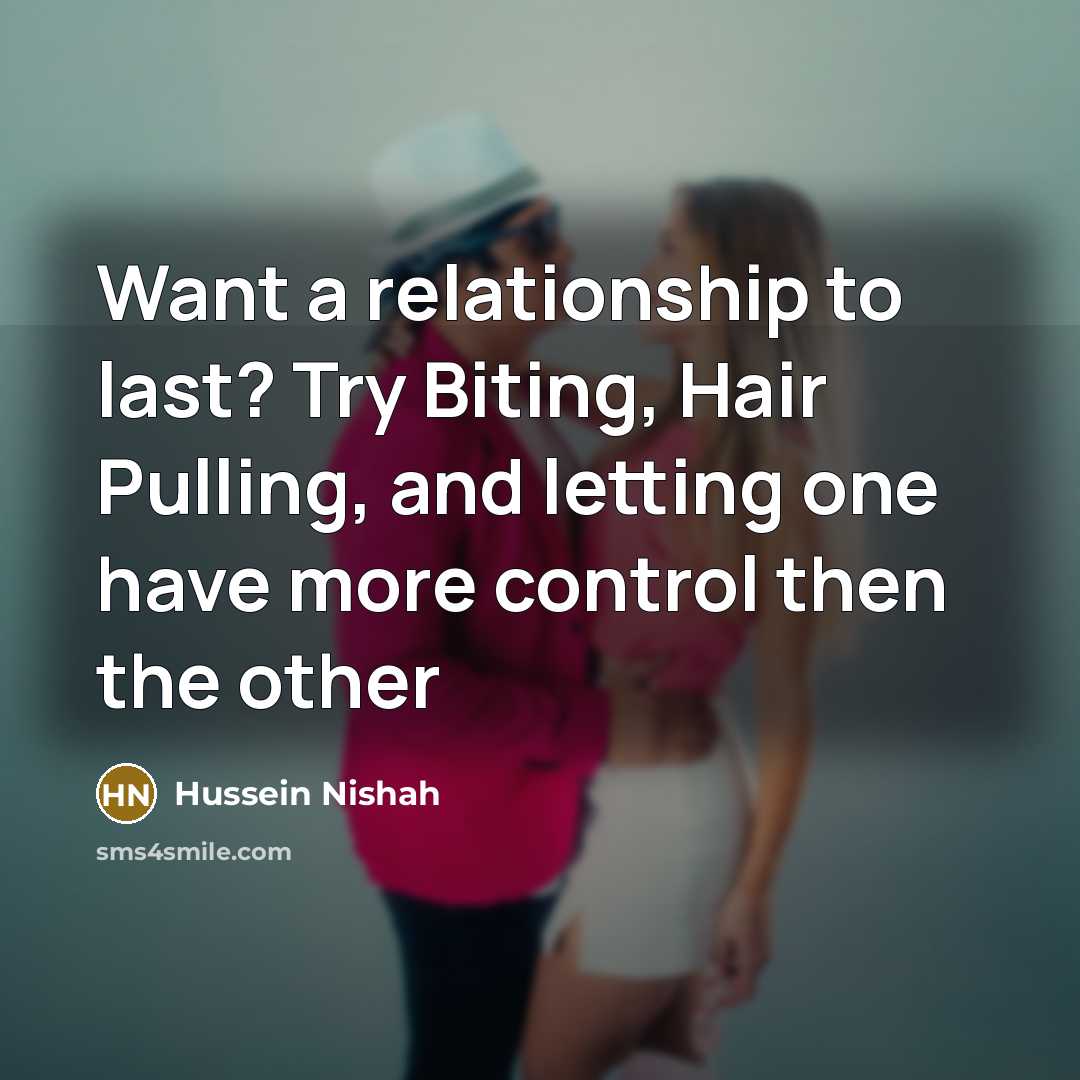 “Want a relationship to last? Try Biting, Hair Pulling, and…” quote by Hussein Nishah