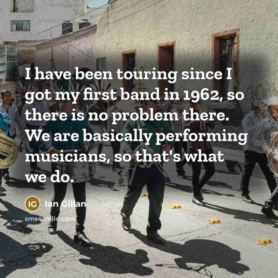 “I have been touring since I got my first band…” quote by Ian Gillan