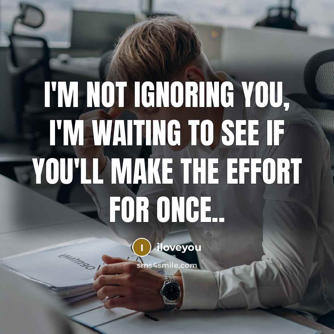 “I'm not ignoring you, I'm waiting to see if you'll…” quote by iloveyou
