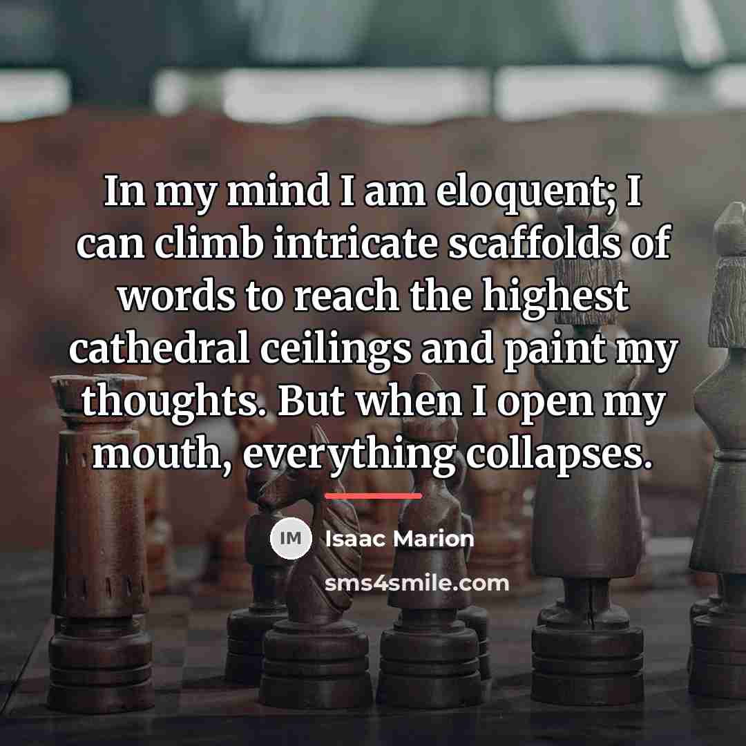 “In my mind I am eloquent; I can climb intricate…” quote by Isaac Marion