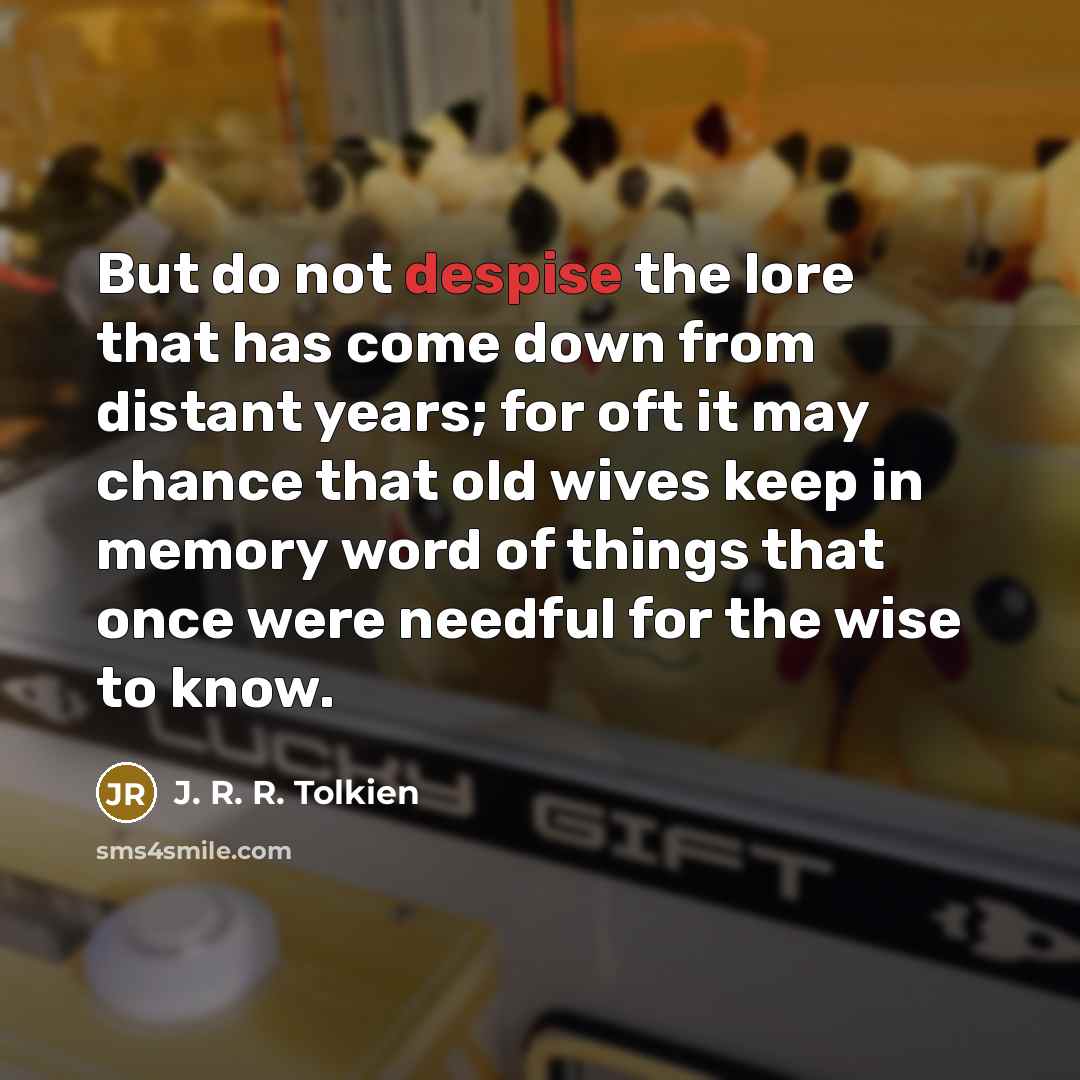“But do not despise the lore that has come down…” quote by J. R. R. Tolkien