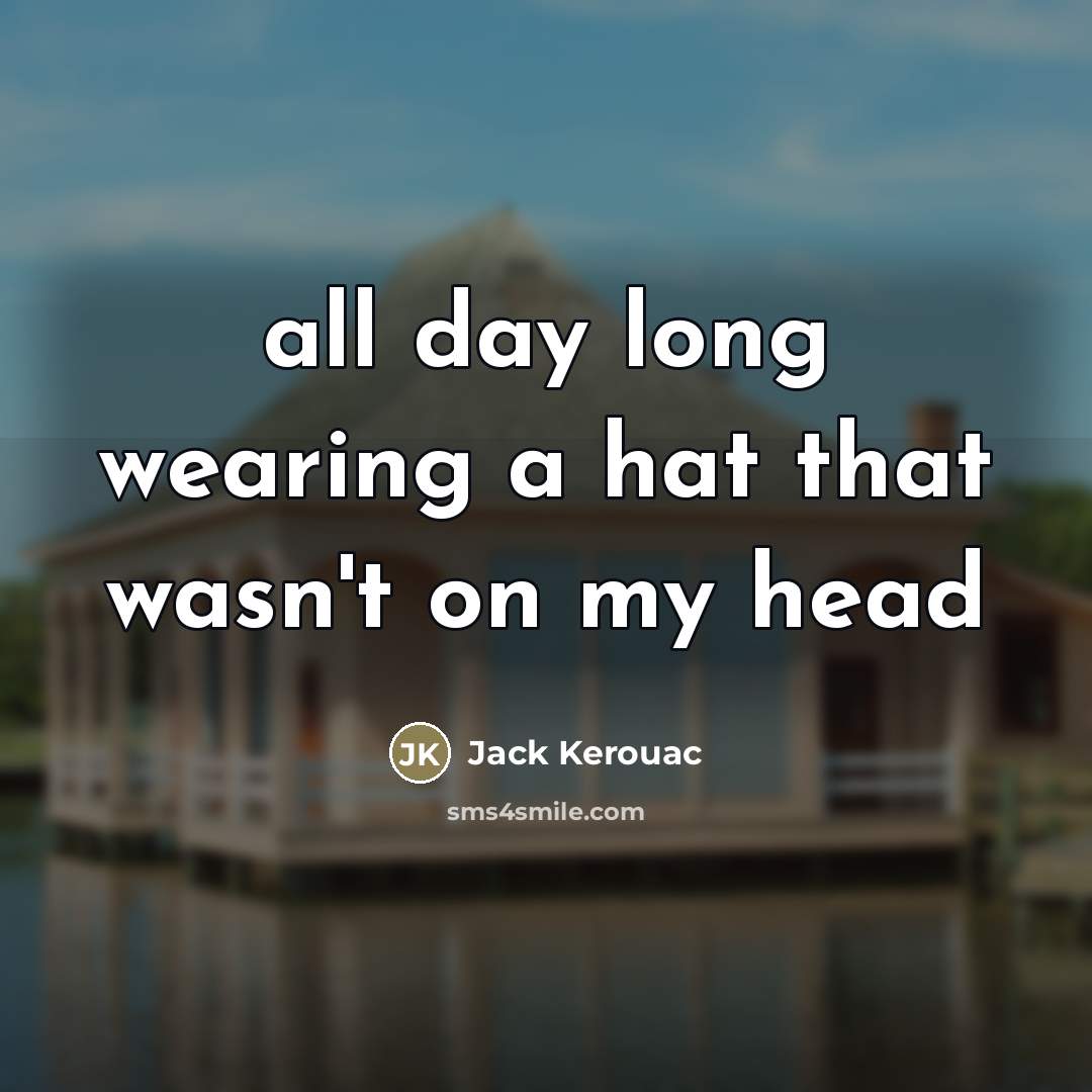 “all day long wearing a hat that wasn't on my…” quote by Jack Kerouac