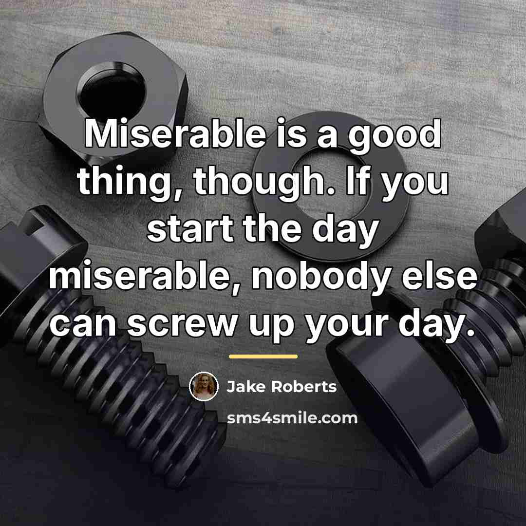 “Miserable is a good thing, though. If you start the…” quote by Jake Roberts