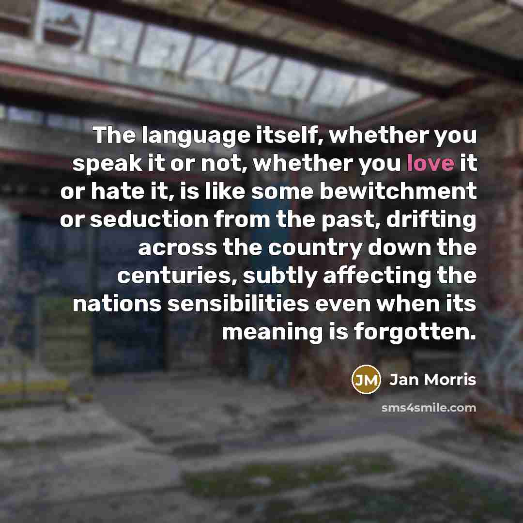 “The language itself, whether you speak it or not, whether…” quote by Jan Morris