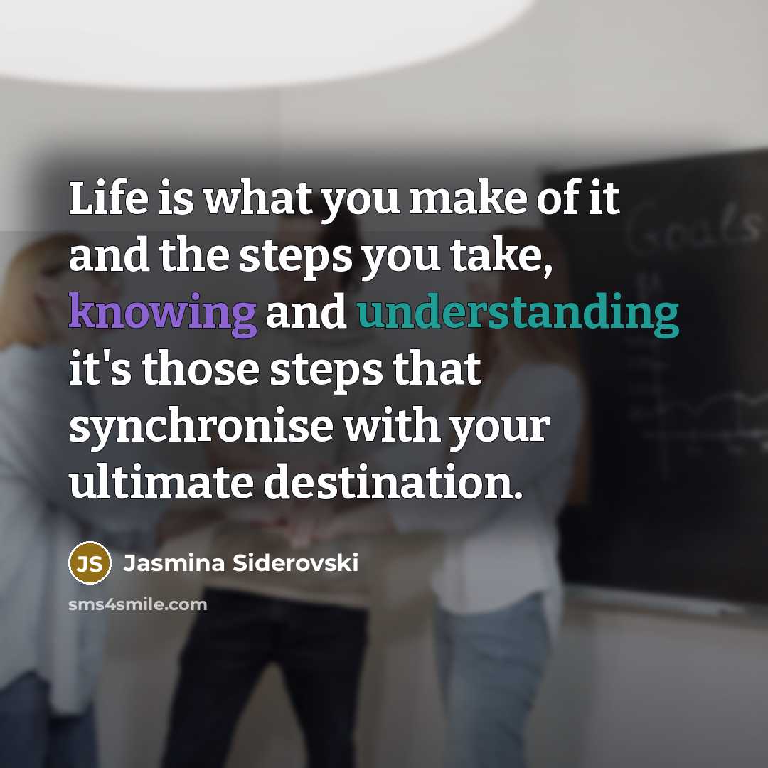 “Life is what you make of it and the steps…” quote by Jasmina Siderovski