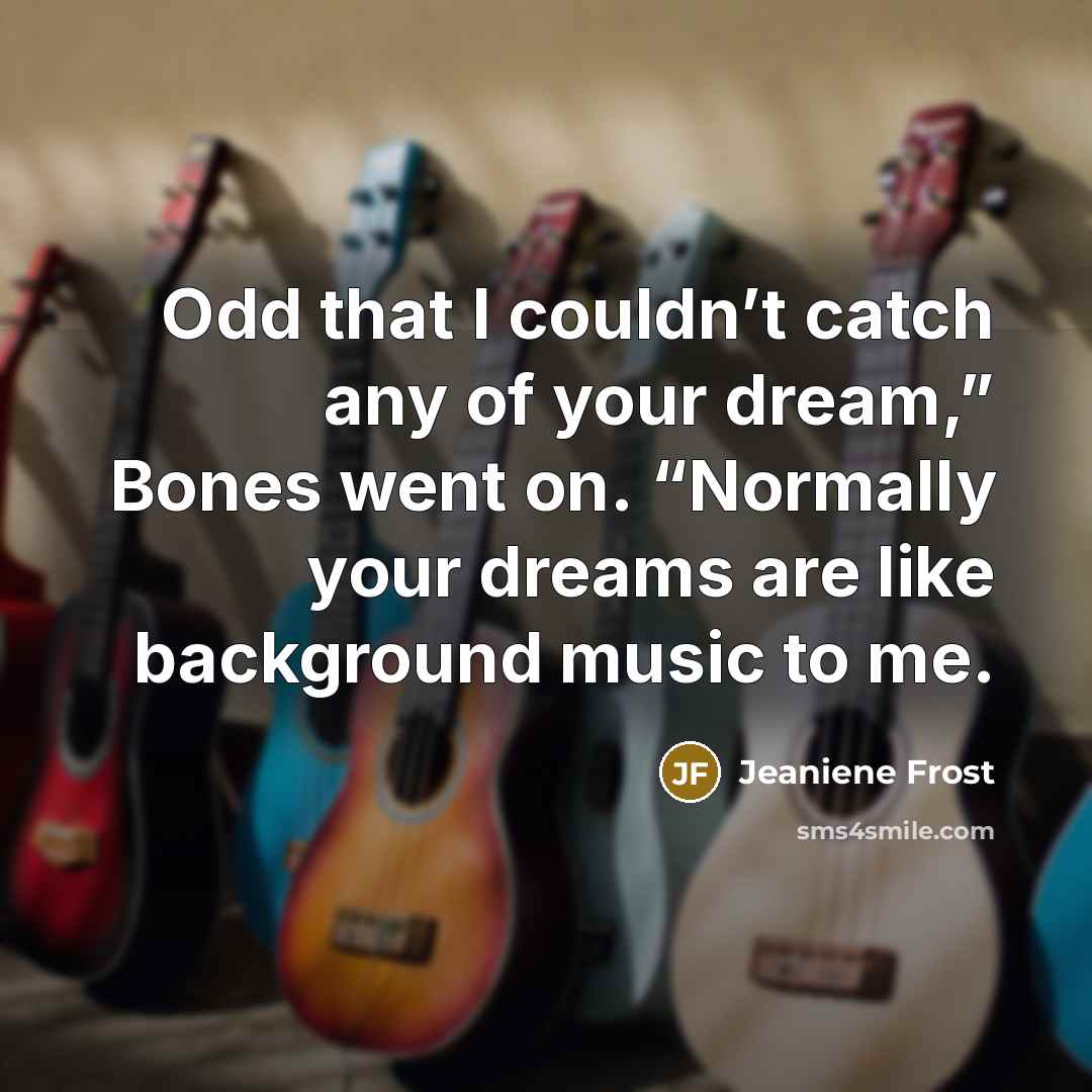 “Odd that I couldn’t catch any of your dream,” Bones…” quote by Jeaniene Frost
