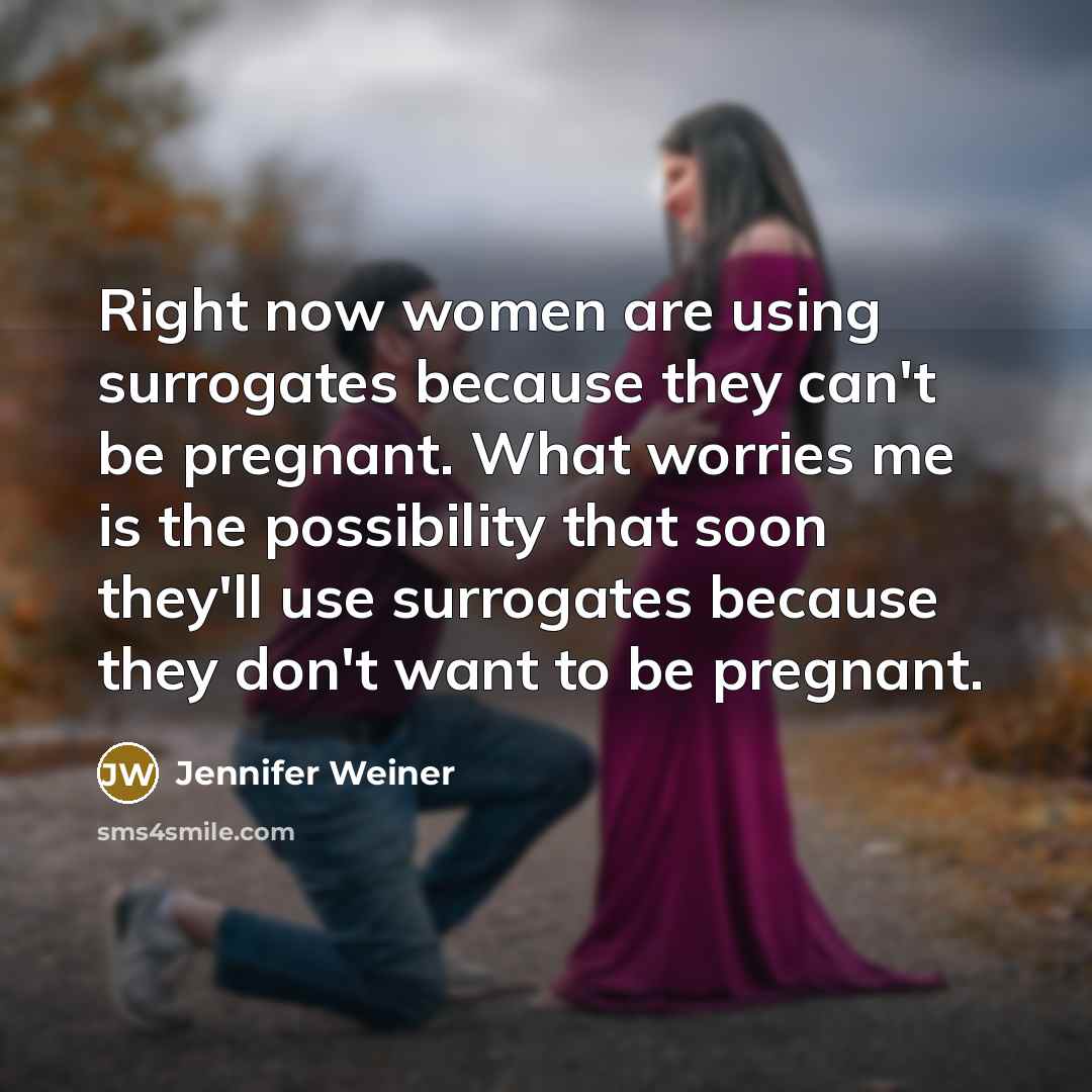 “Right now women are using surrogates because they can't be…” quote by Jennifer Weiner