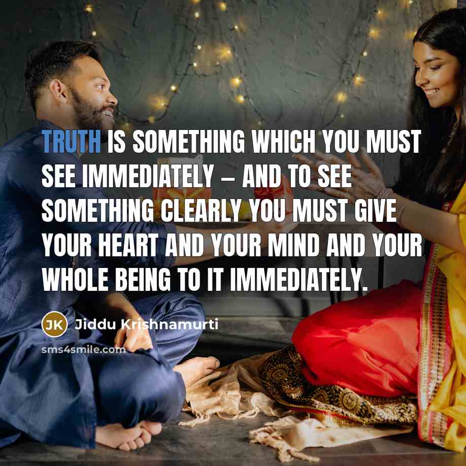 “Truth is something which you must see immediately — and…” quote by Jiddu Krishnamurti