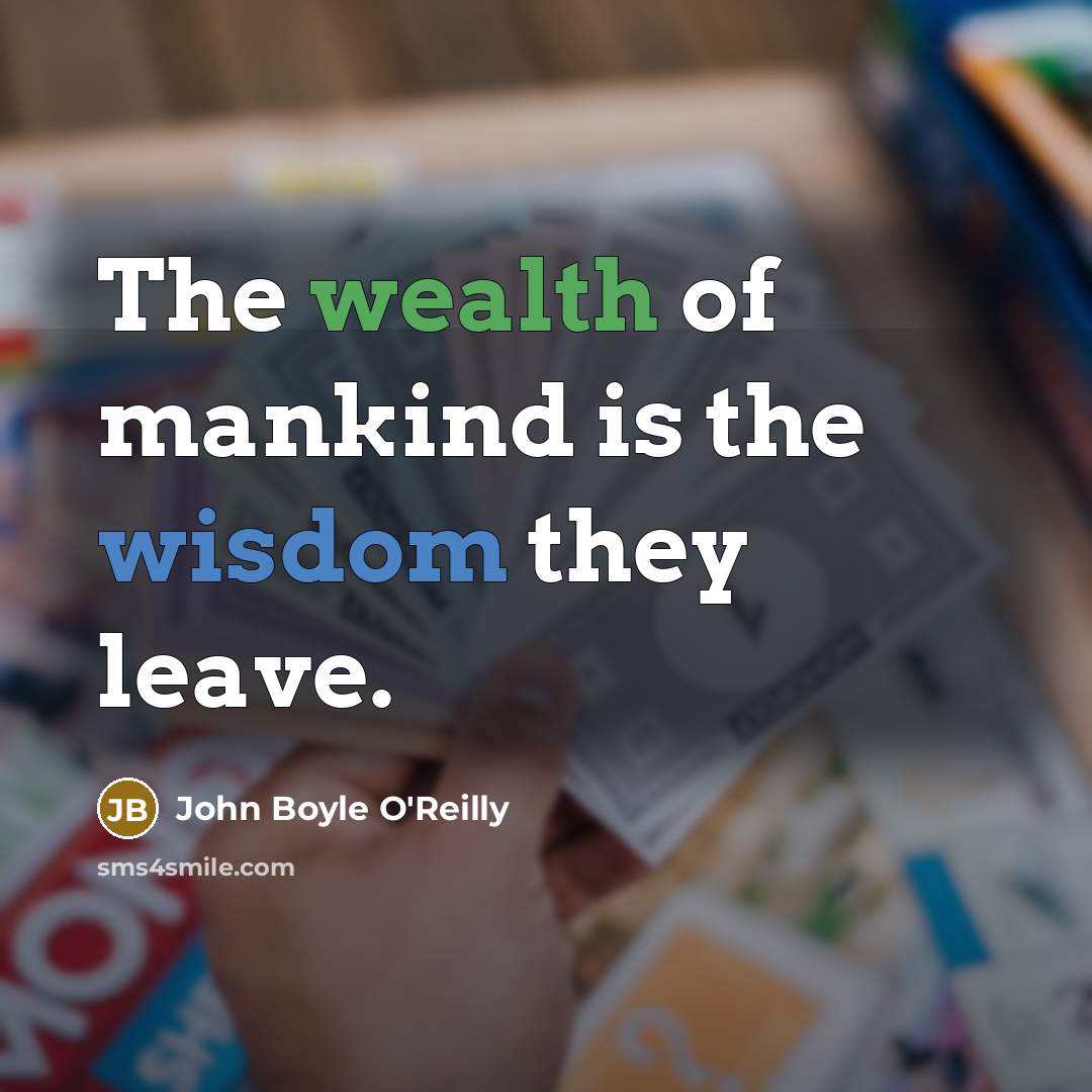 “The wealth of mankind is the wisdom they leave.…” quote by John Boyle O'Reilly