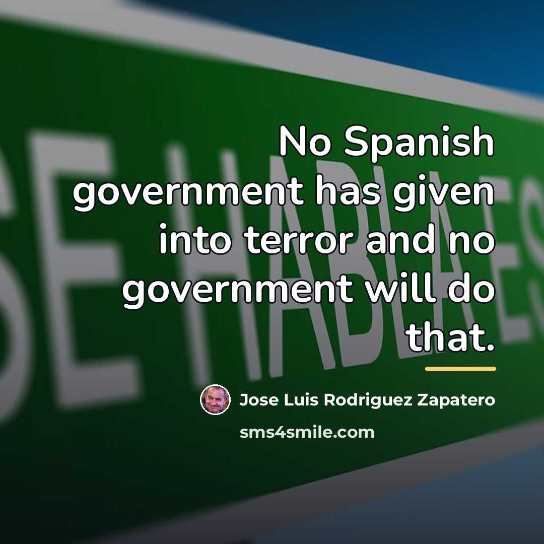 “No Spanish government has given into terror and no government…” quote by Jose Luis Rodriguez Zapatero