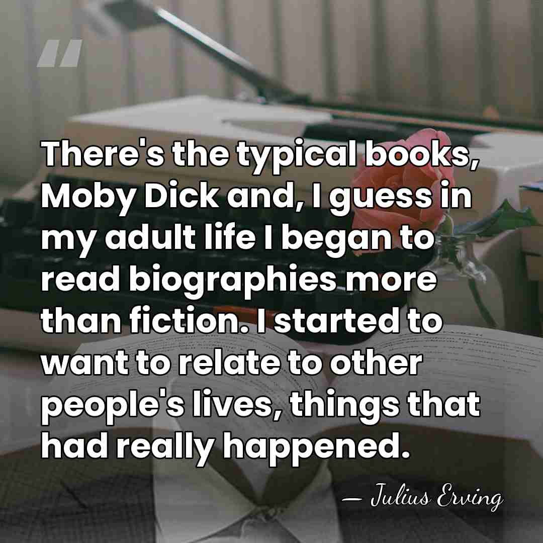 There's the typical books, Moby Dick and, I guess in my adult&hellip; - Julius Erving