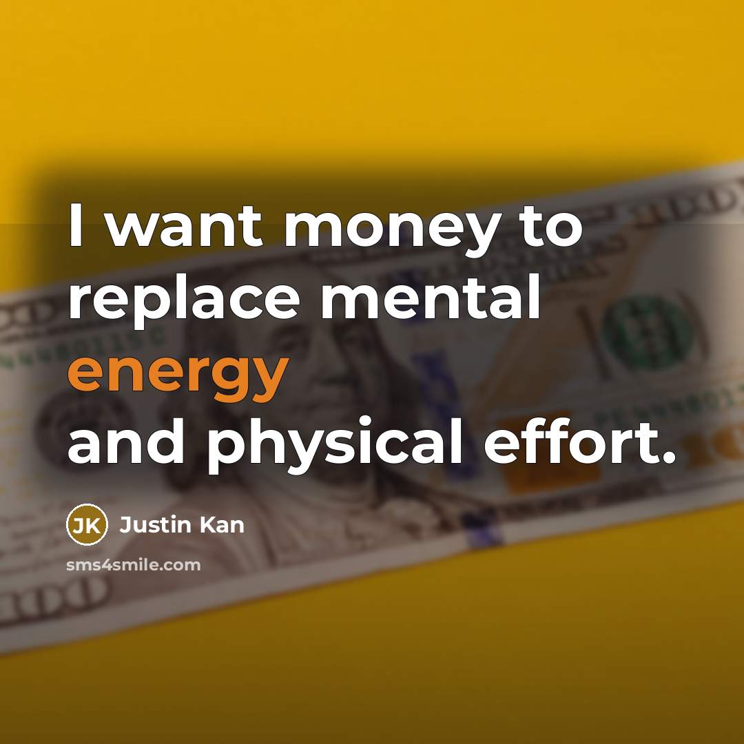 “I want money to replace mental energy and physical effort.…” quote by Justin Kan