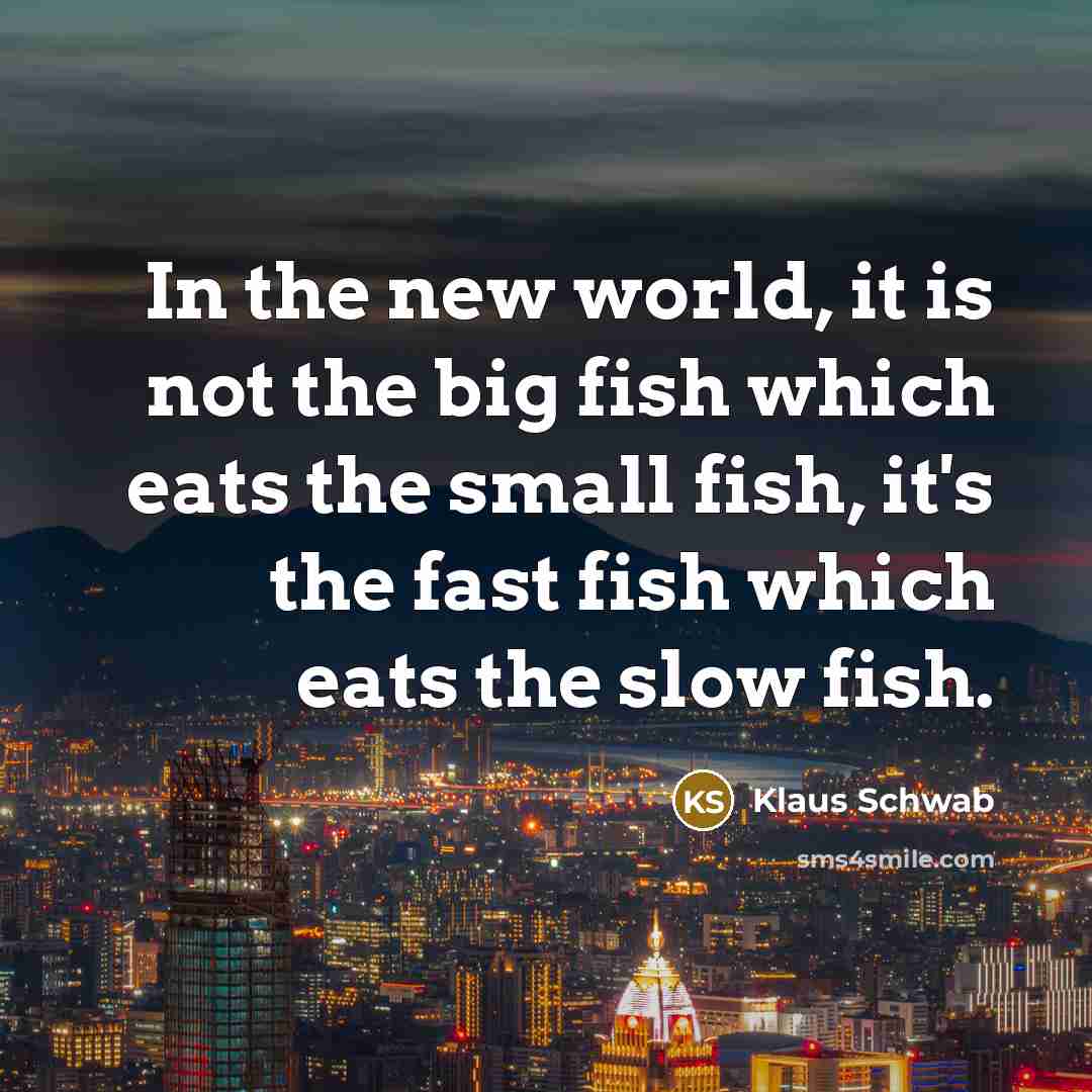 “In the new world, it is not the big fish…” quote by Klaus Schwab