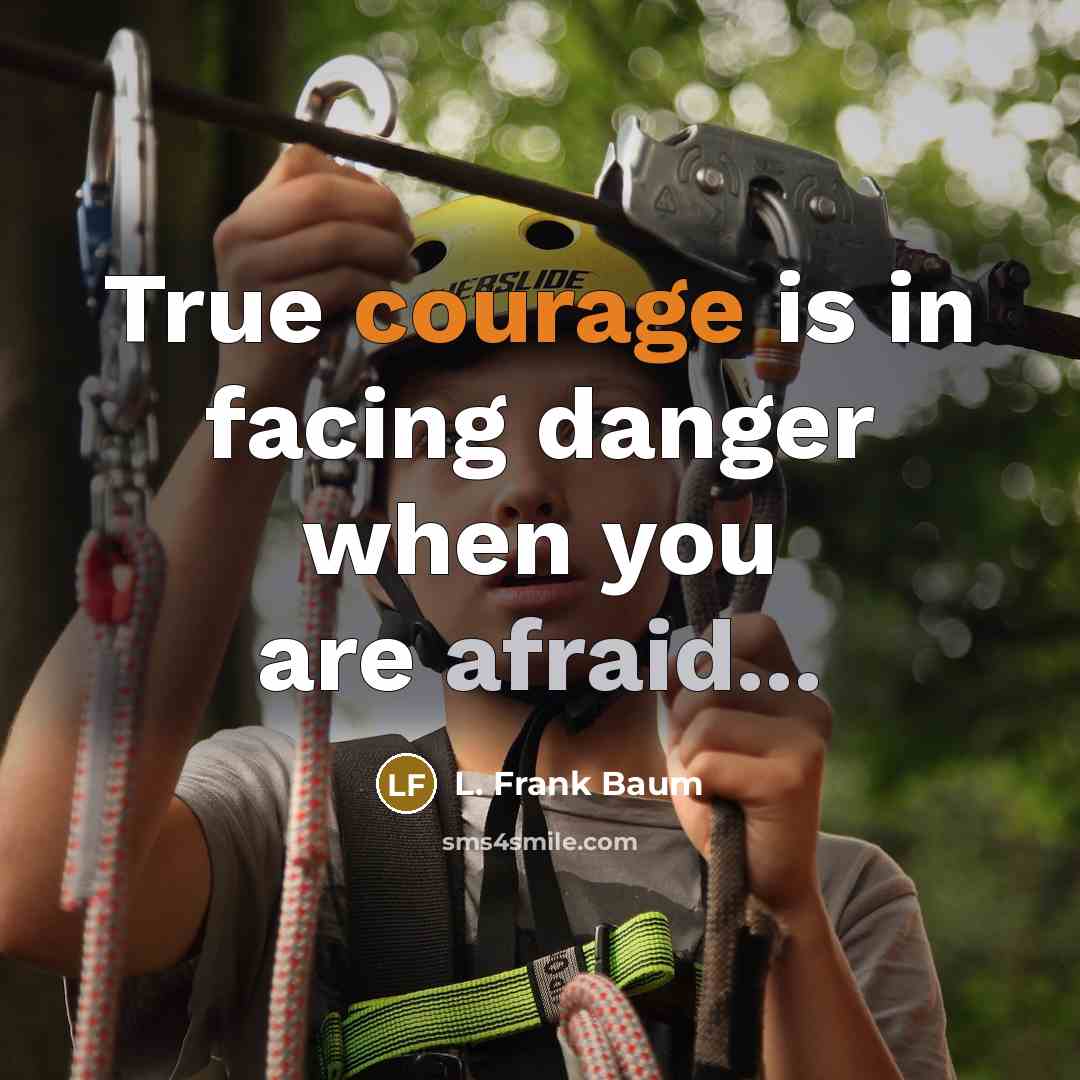 “True courage is in facing danger when you are afraid...” quote by L. Frank Baum
