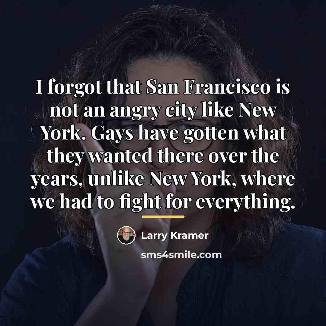 “I forgot that San Francisco is not an angry city…” quote by Larry Kramer