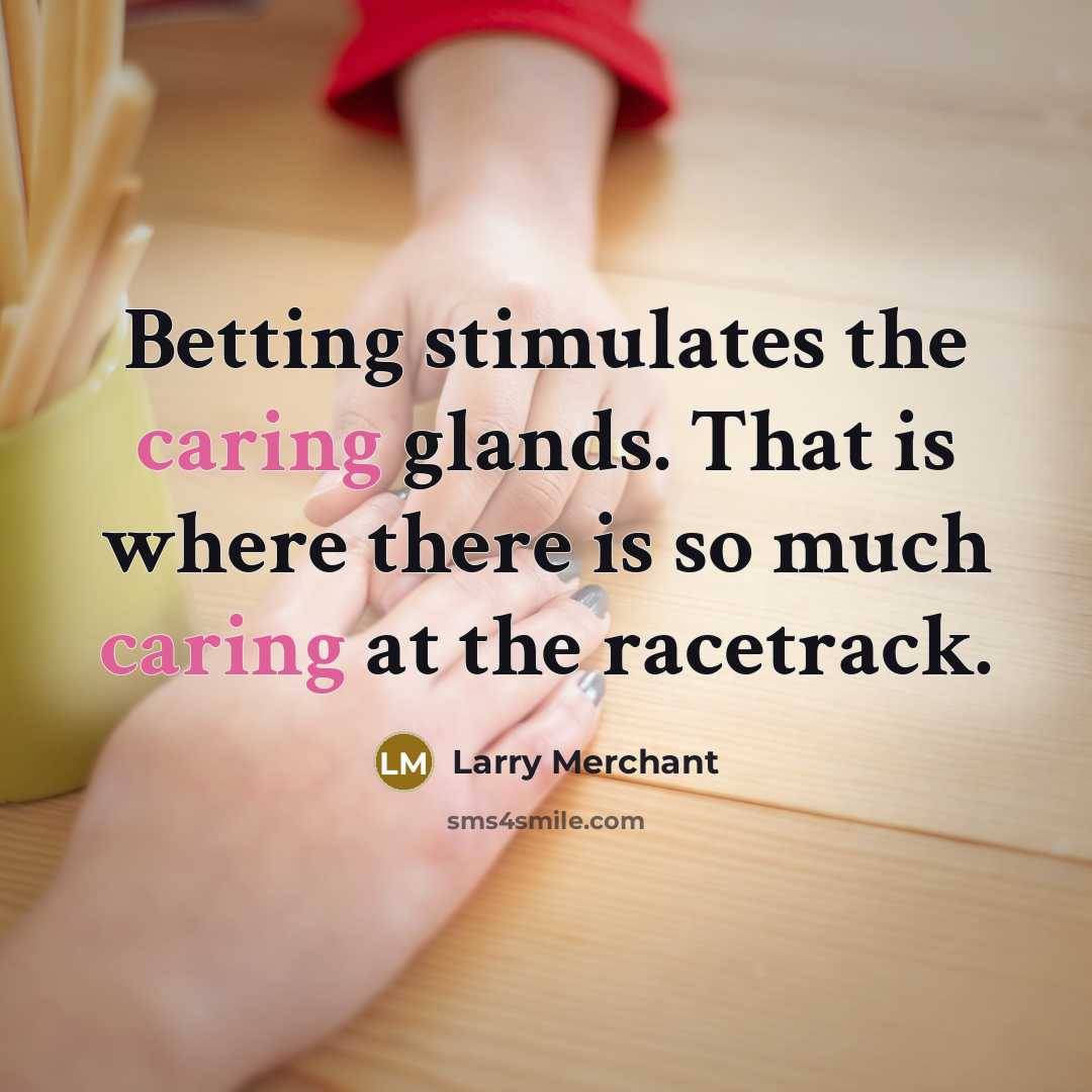 “Betting stimulates the caring glands. That is where there is…” quote by Larry Merchant