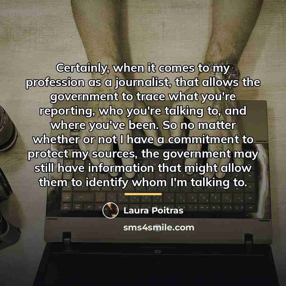 “Certainly, when it comes to my profession as a journalist,…” quote by Laura Poitras