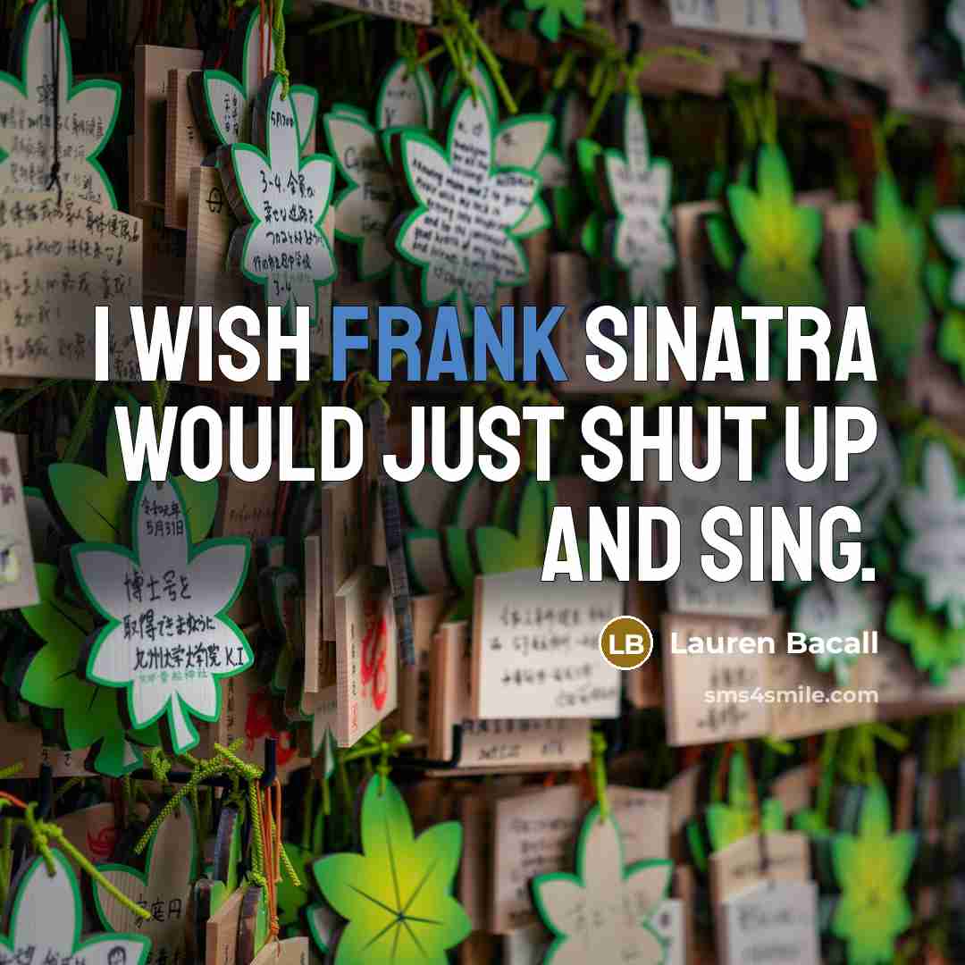 “I wish Frank Sinatra would just shut up and sing.…” quote by Lauren Bacall
