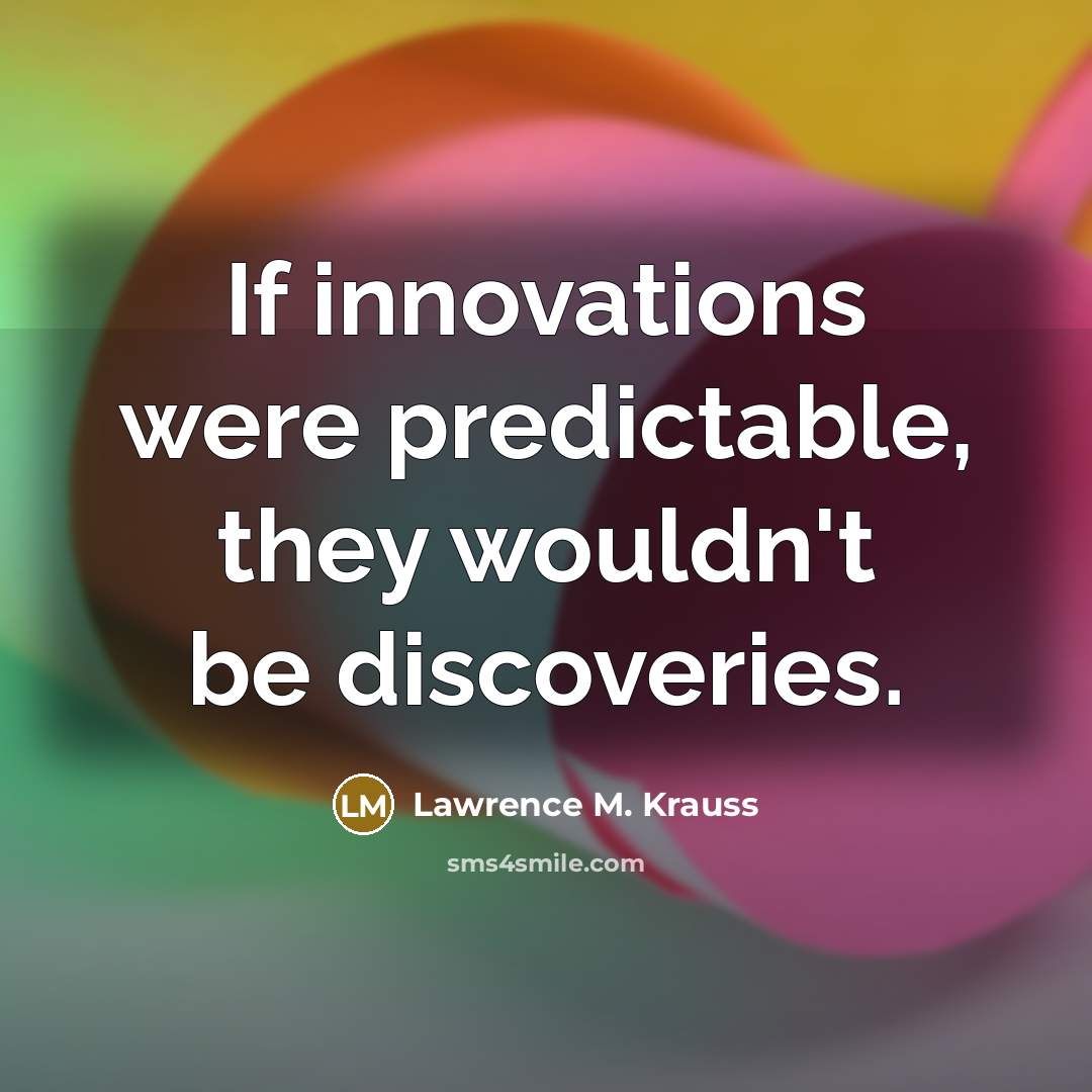 “If innovations were predictable, they wouldn't be discoveries.…” quote by Lawrence M. Krauss