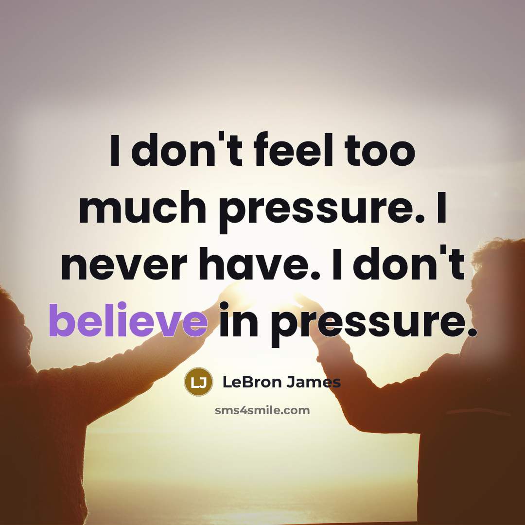 “I don't feel too much pressure. I never have. I…” quote by Lebron James