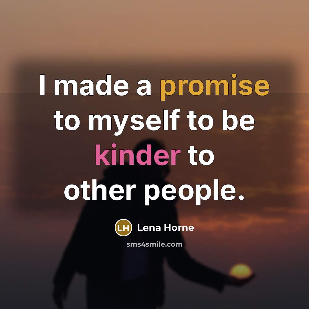 “I made a promise to myself to be kinder to…” quote by Lena Horne