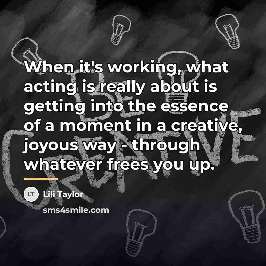“When it's working, what acting is really about is getting…” quote by Lili Taylor