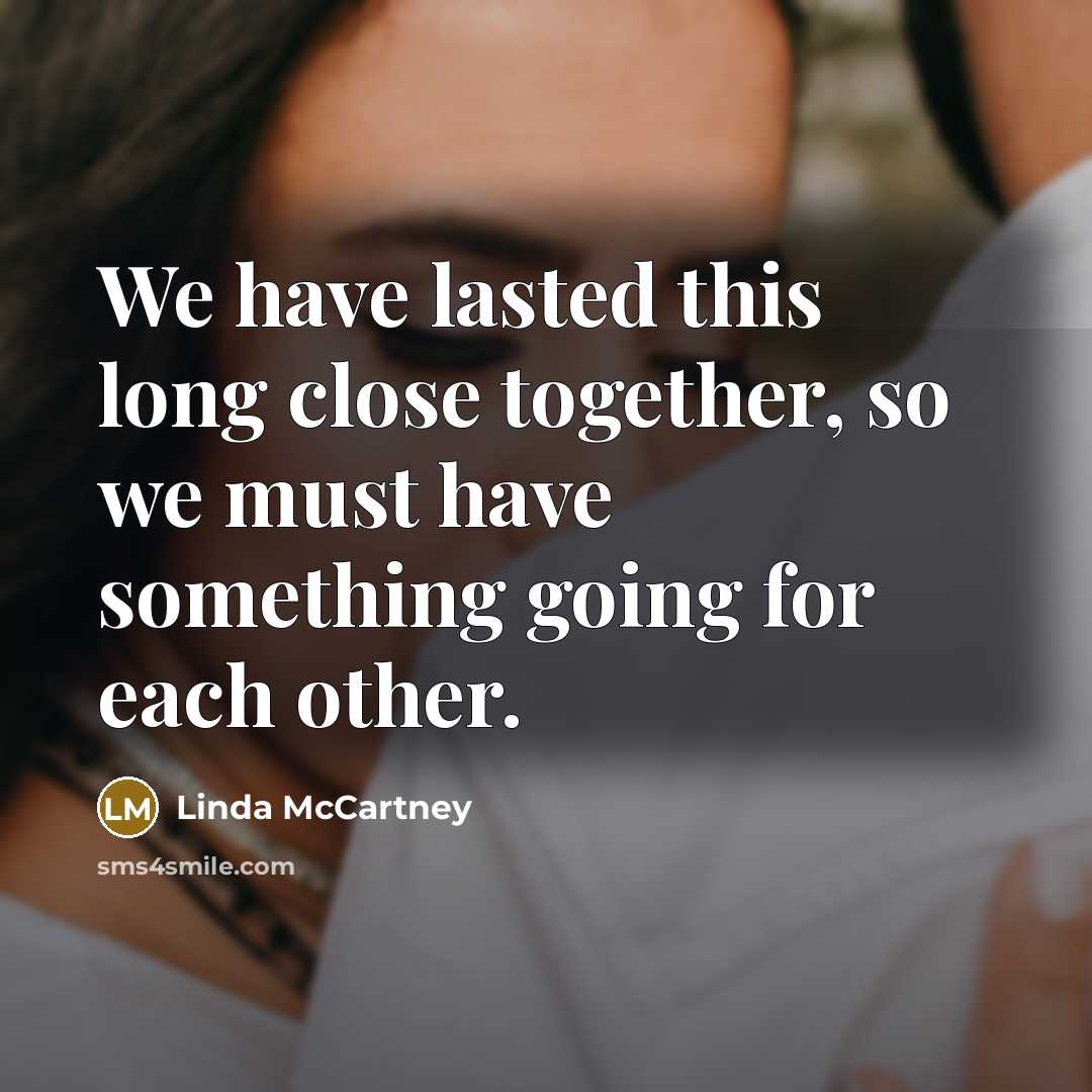 “We have lasted this long close together, so we must…” quote by Linda McCartney