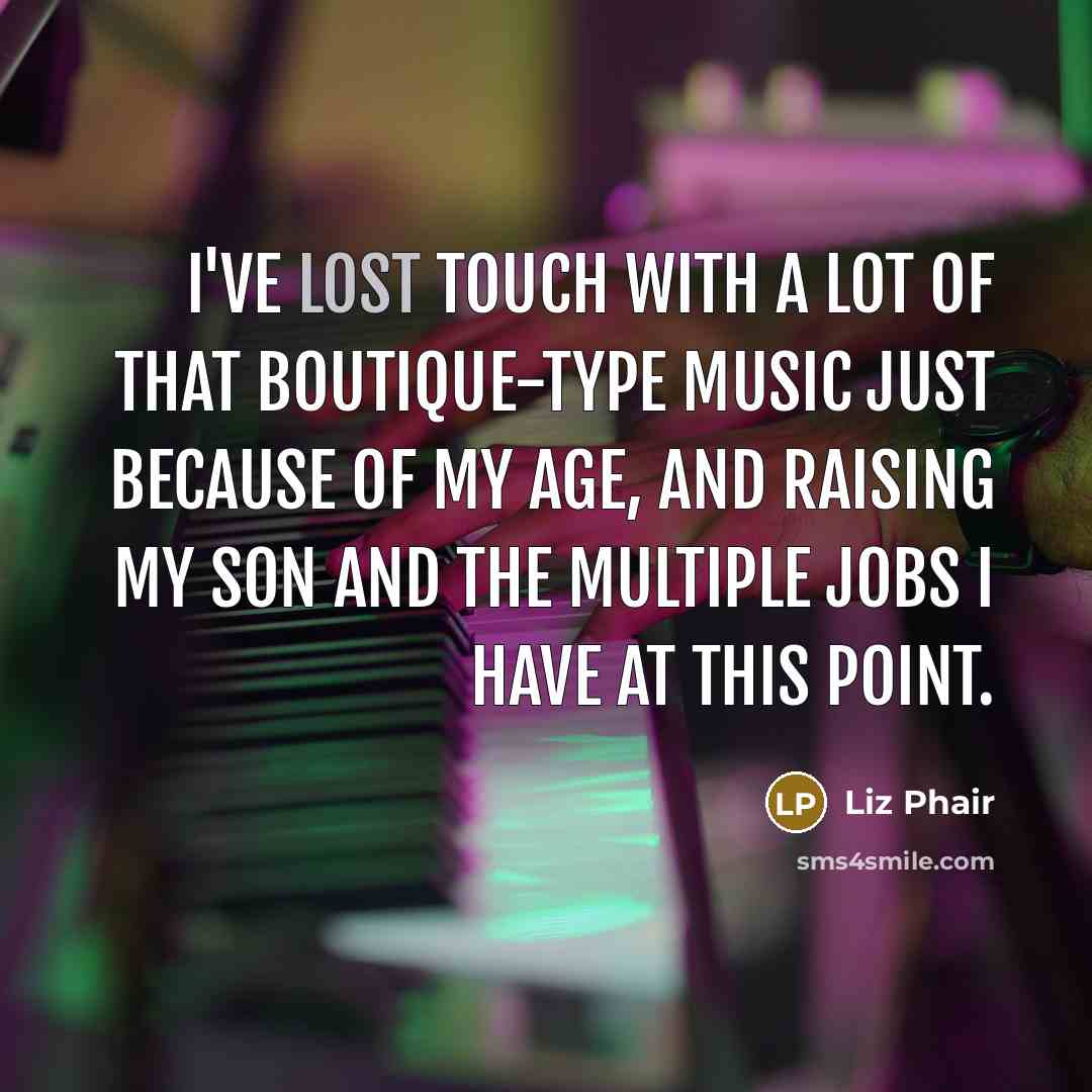 “I've lost touch with a lot of that boutique-type music…” quote by Liz Phair