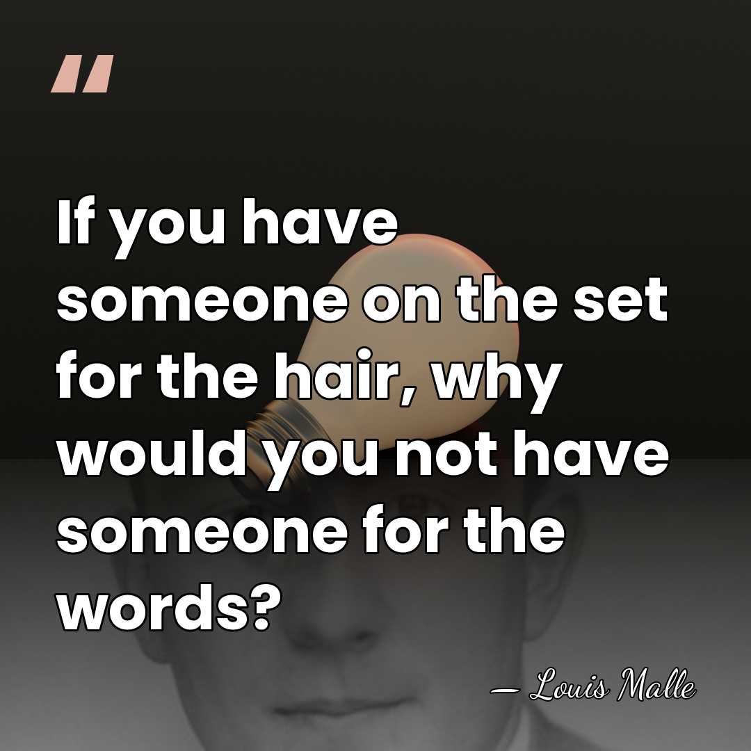 If you have someone on the set for the hair, why would&hellip; - Louis Malle