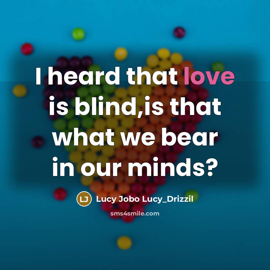 “I heard that love is blind,is that what we bear…” quote by Lucy Jobo Lucy_Drizzil