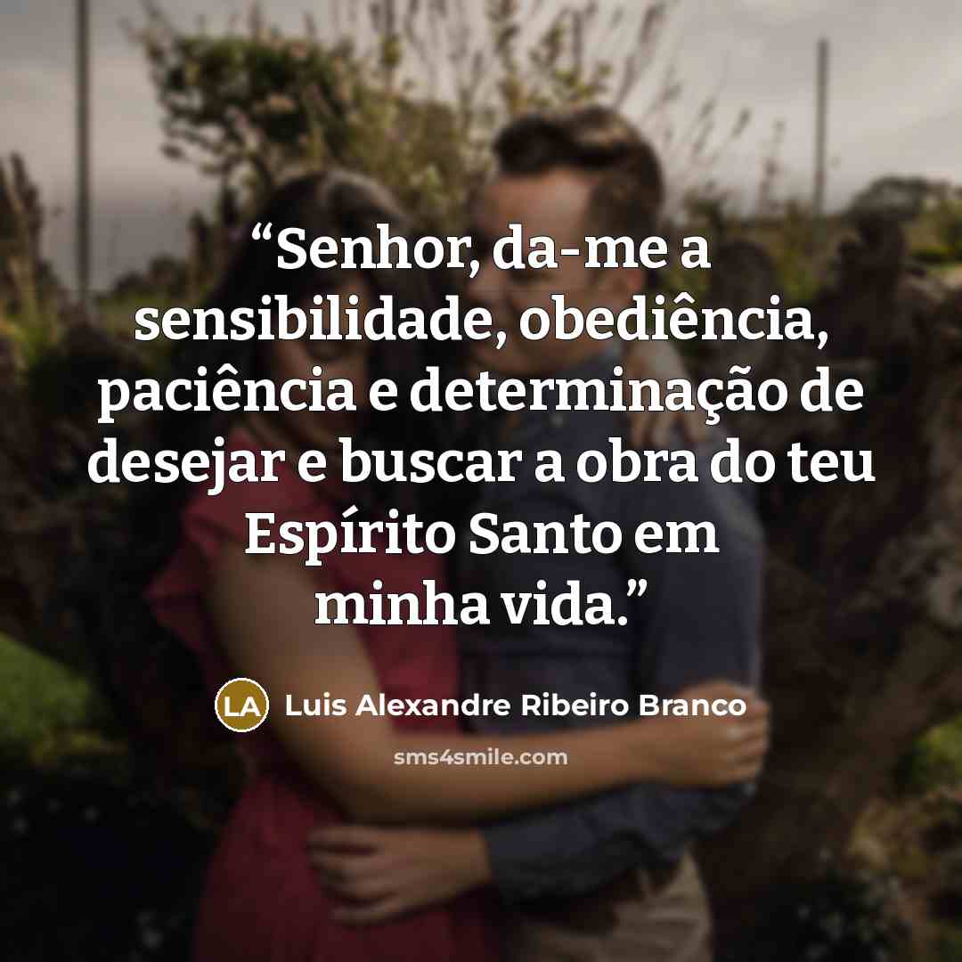 “Senhor, da-me a sensibilidade, obediência, paciência e determinação de desejar e buscar a obra do teu Espírito Santo em minha vida.” quote by Luis Alexandre Ribeiro Branco