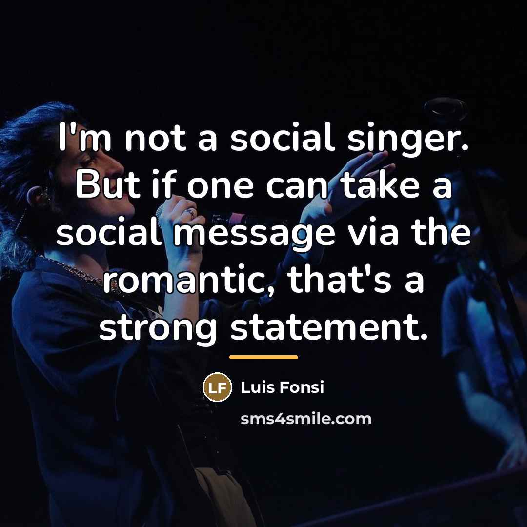 “I'm not a social singer. But if one can take…” quote by Luis Fonsi