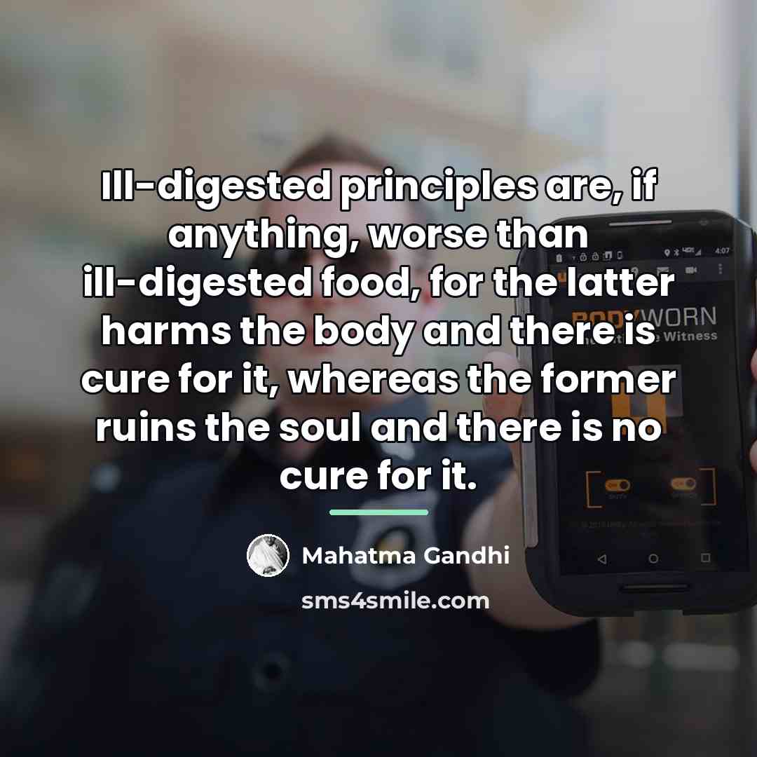“Ill-digested principles are, if anything, worse than ill-digested food, for…” quote by Mahatma Gandhi