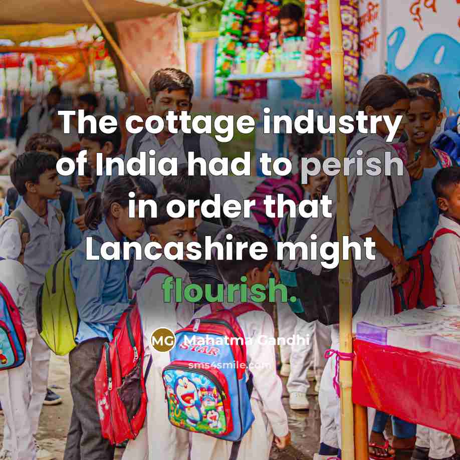 “The cottage industry of India had to perish in order…” quote by Mahatma Gandhi