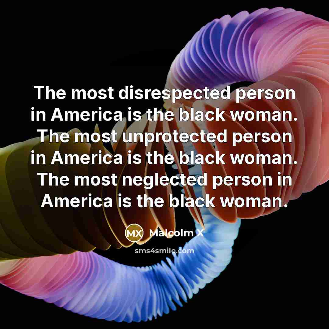 “The most disrespected person in America is the black woman.…” quote by Malcolm X