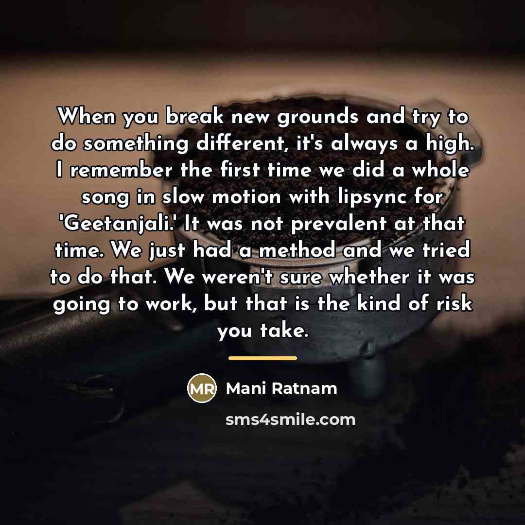 “When you break new grounds and try to do something…” quote by Mani Ratnam