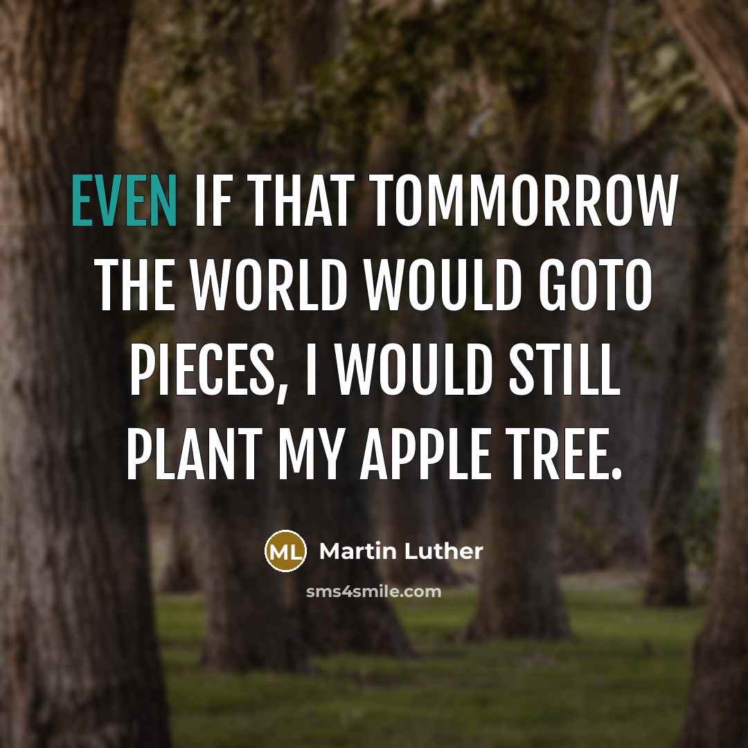 “Even if that tommorrow the world would goto pieces, I…” quote by Martin Luther